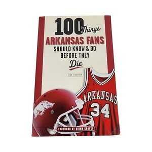 100 Things Arkansas Fans‎ Should Know & Do Before They Die Rick Schaeffer Book